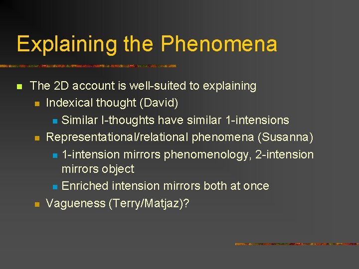 Explaining the Phenomena n The 2 D account is well-suited to explaining n Indexical Explaining the Phenomena n The 2 D account is well-suited to explaining n Indexical
