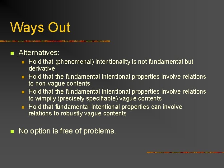 Ways Out n Alternatives: n n n Hold that (phenomenal) intentionality is not fundamental Ways Out n Alternatives: n n n Hold that (phenomenal) intentionality is not fundamental