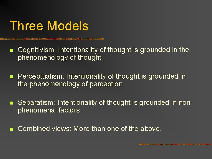 Three Models n Cognitivism: Intentionality of thought is grounded in the phenomenology of thought Three Models n Cognitivism: Intentionality of thought is grounded in the phenomenology of thought