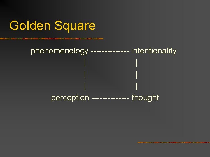 Golden Square phenomenology ------- intentionality | | | perception ------- thought Golden Square phenomenology ------- intentionality | | | perception ------- thought