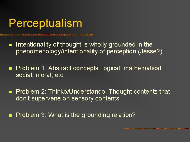 Perceptualism n Intentionality of thought is wholly grounded in the phenomenology/intentionality of perception (Jesse? Perceptualism n Intentionality of thought is wholly grounded in the phenomenology/intentionality of perception (Jesse?