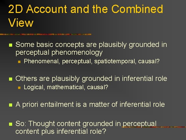 2 D Account and the Combined View n Some basic concepts are plausibly grounded 2 D Account and the Combined View n Some basic concepts are plausibly grounded