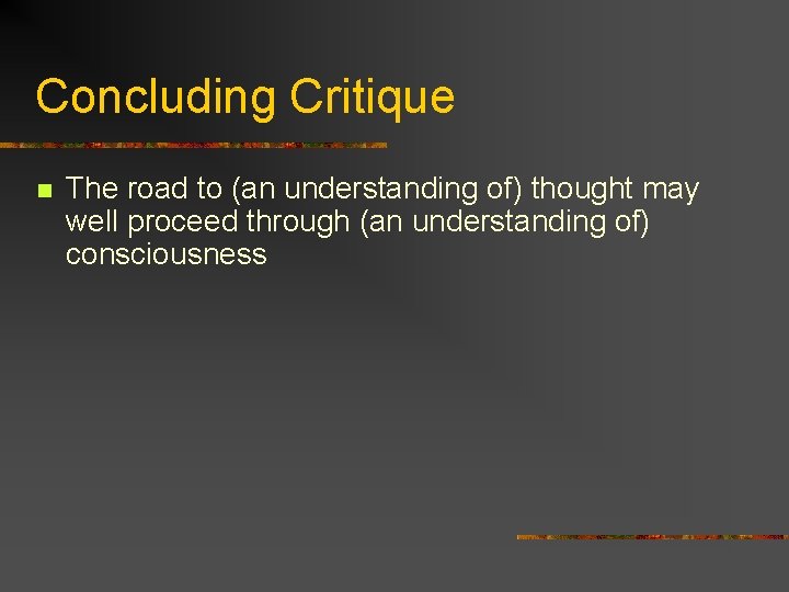 Concluding Critique n The road to (an understanding of) thought may well proceed through Concluding Critique n The road to (an understanding of) thought may well proceed through
