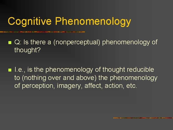 Cognitive Phenomenology n Q: Is there a (nonperceptual) phenomenology of thought? n I. e. Cognitive Phenomenology n Q: Is there a (nonperceptual) phenomenology of thought? n I. e.