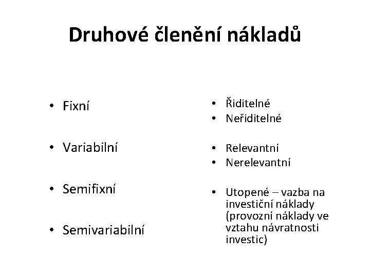 Druhové členění nákladů • Fixní • Řiditelné • Neřiditelné • Variabilní • Relevantní •