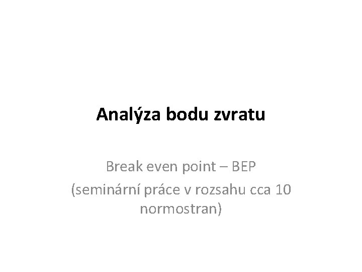 Analýza bodu zvratu Break even point – BEP (seminární práce v rozsahu cca 10