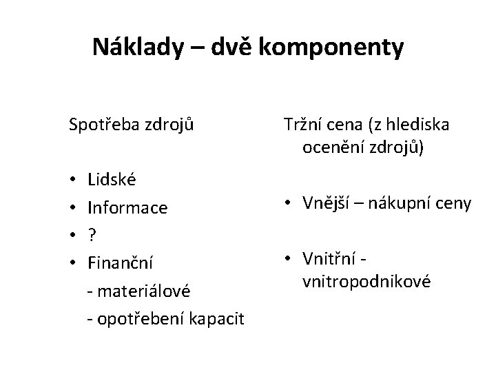 Náklady – dvě komponenty Spotřeba zdrojů • Lidské • Informace • ? • Finanční