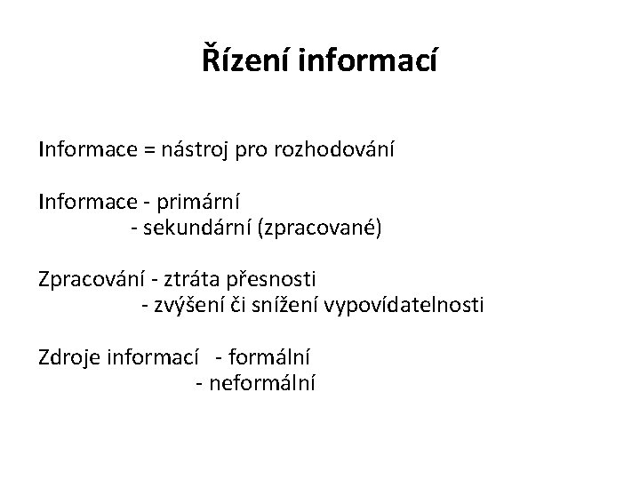 Řízení informací Informace = nástroj pro rozhodování Informace - primární - sekundární (zpracované) Zpracování