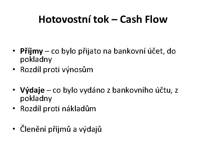 Hotovostní tok – Cash Flow • Příjmy – co bylo přijato na bankovní účet,