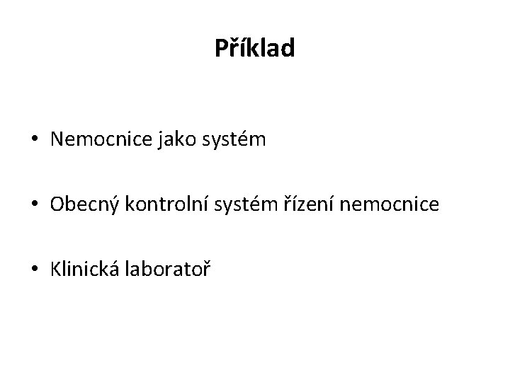 Příklad • Nemocnice jako systém • Obecný kontrolní systém řízení nemocnice • Klinická laboratoř