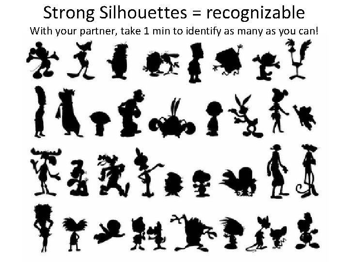 Strong Silhouettes = recognizable With your partner, take 1 min to identify as many