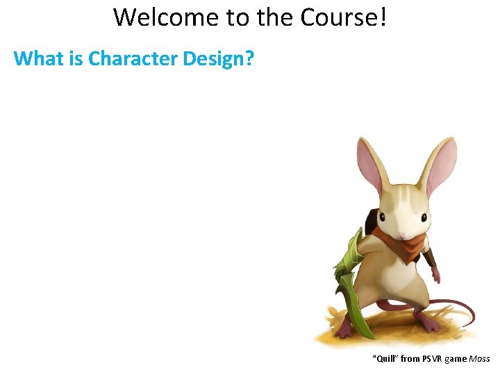 Welcome to the Course! What is Character Design? “Quill” from PSVR game Moss 