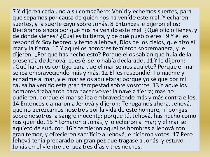 7 Y dijeron cada uno a su compañero: Venid y echemos suertes, para que