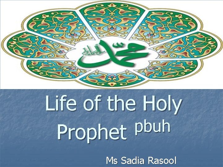 Life of the Holy pbuh Prophet Ms Sadia Rasool 