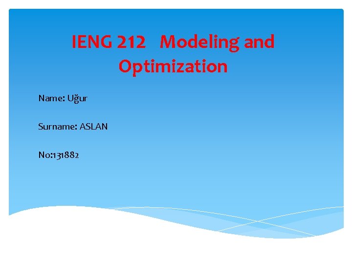 IENG 212 Modeling and Optimization Name: Uğur Surname: ASLAN No: 131882 