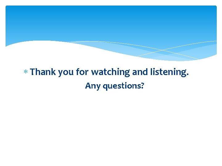  Thank you for watching and listening. Any questions? 