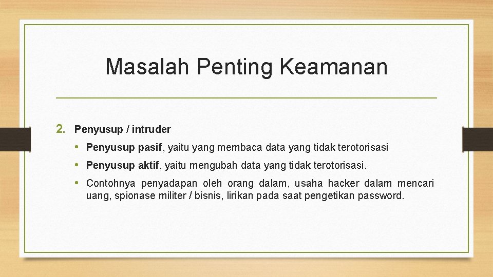 Masalah Penting Keamanan 2. Penyusup / intruder • Penyusup pasif, yaitu yang membaca data