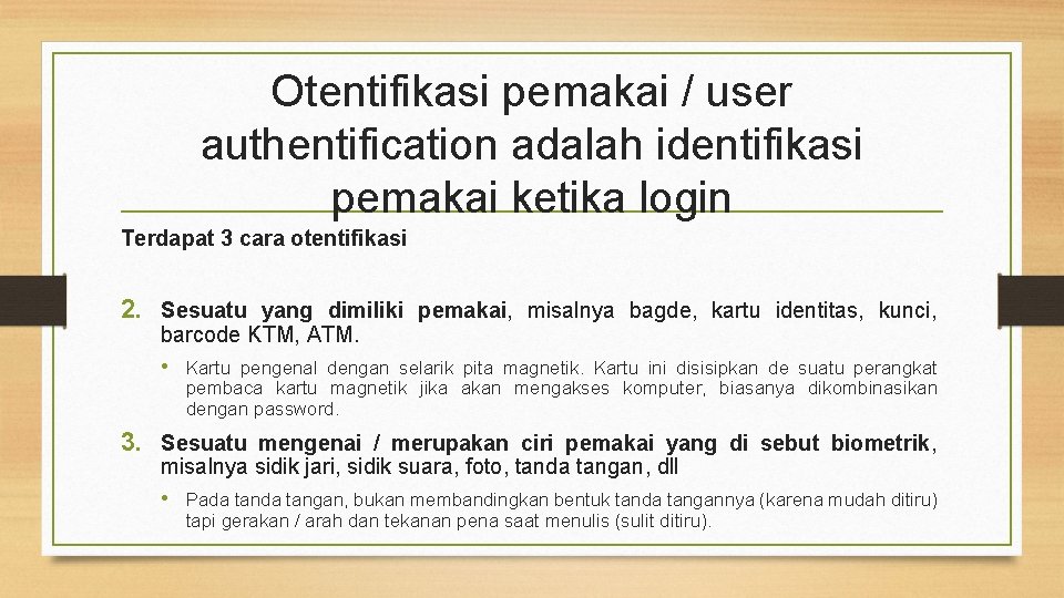 Otentifikasi pemakai / user authentification adalah identifikasi pemakai ketika login Terdapat 3 cara otentifikasi