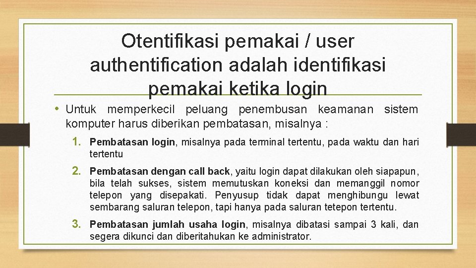 Otentifikasi pemakai / user authentification adalah identifikasi pemakai ketika login • Untuk memperkecil peluang