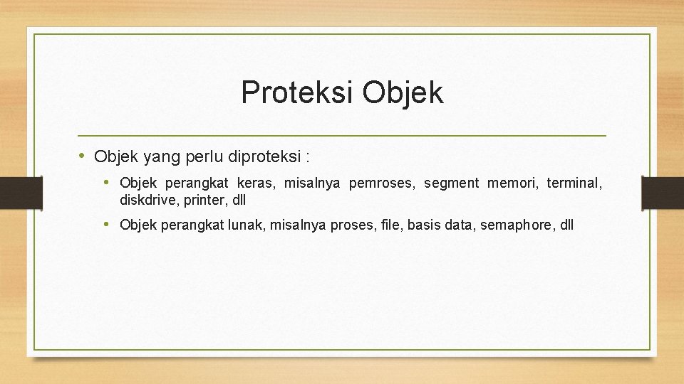 Proteksi Objek • Objek yang perlu diproteksi : • Objek perangkat keras, misalnya pemroses,