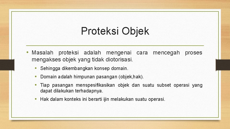 Proteksi Objek • Masalah proteksi adalah mengenai cara mencegah proses mengakses objek yang tidak