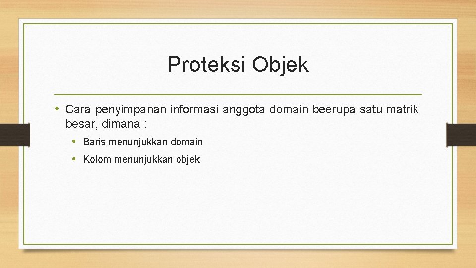 Proteksi Objek • Cara penyimpanan informasi anggota domain beerupa satu matrik besar, dimana :