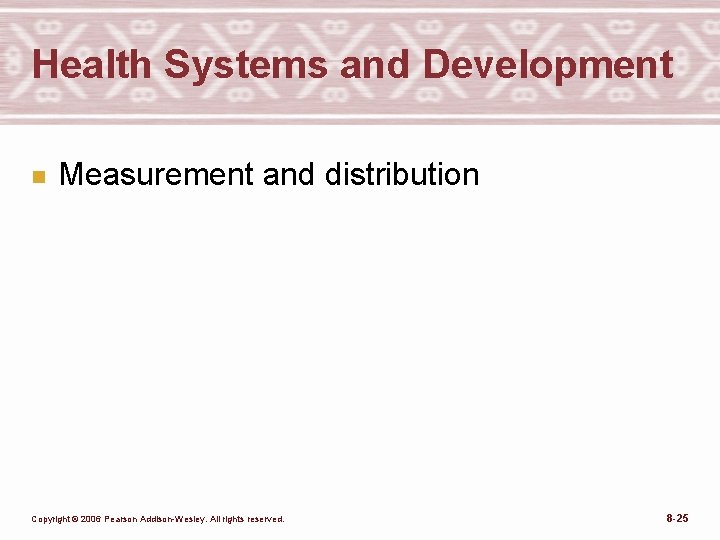 Health Systems and Development n Measurement and distribution Copyright © 2006 Pearson Addison-Wesley. All