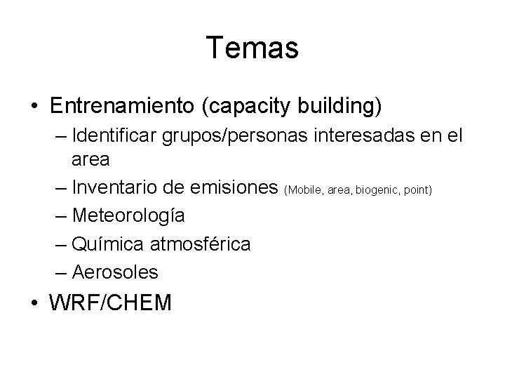 Temas • Entrenamiento (capacity building) – Identificar grupos/personas interesadas en el area – Inventario