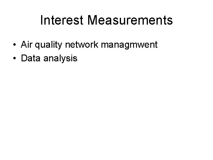 Interest Measurements • Air quality network managmwent • Data analysis 