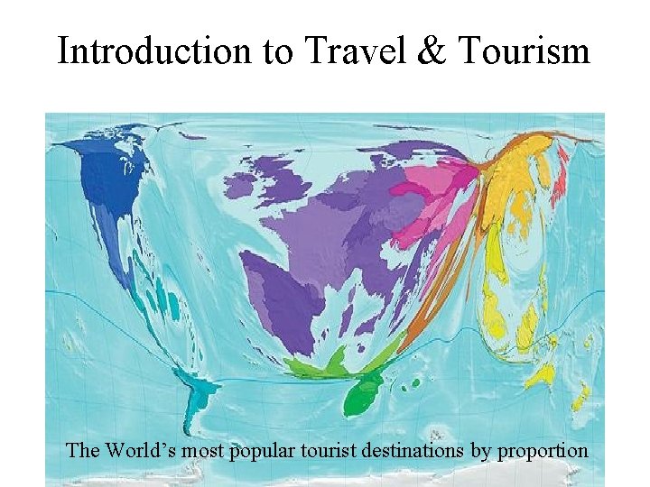 Introduction to Travel & Tourism The World’s most popular tourist destinations by proportion 