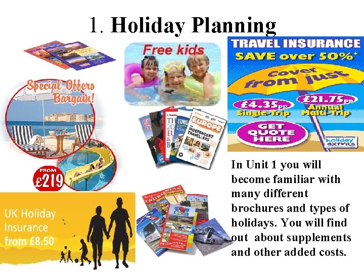 1. Holiday Planning In Unit 1 you will become familiar with many different brochures
