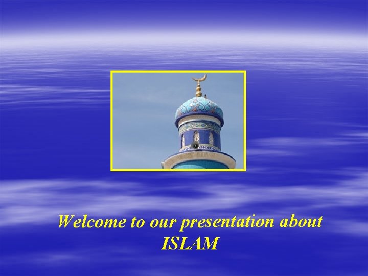 Welcome to our presentation about ISLAM 
