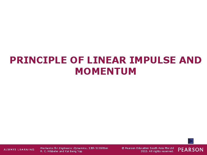 PRINCIPLE OF LINEAR IMPULSE AND MOMENTUM Mechanics for Engineers: Dynamics , 13 th SI