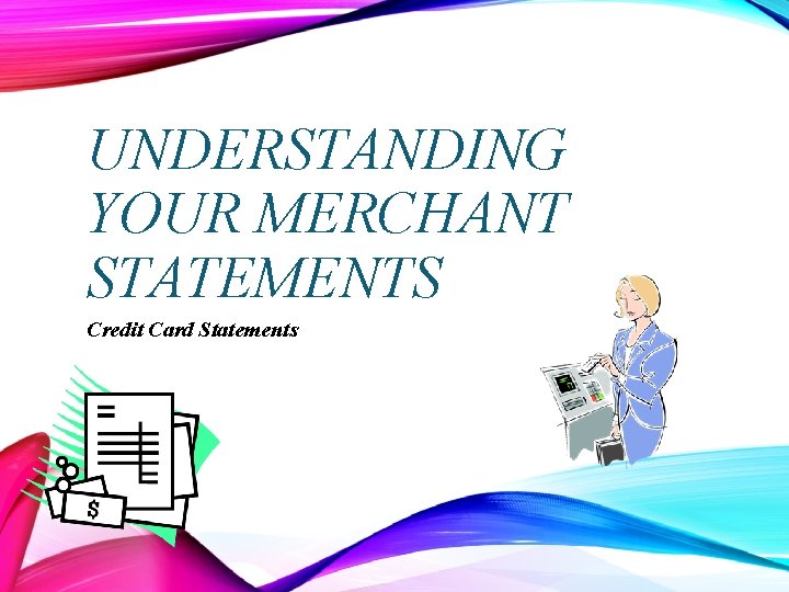 UNDERSTANDING YOUR MERCHANT STATEMENTS Credit Card Statements 