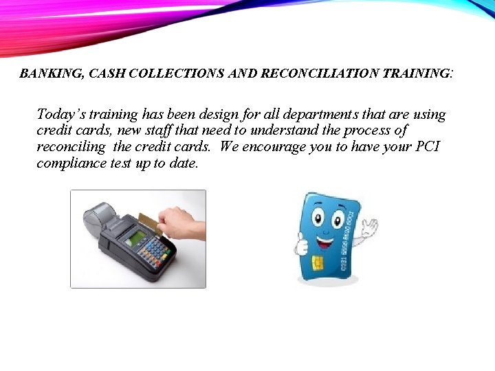 BANKING, CASH COLLECTIONS AND RECONCILIATION TRAINING: Today’s training has been design for all departments