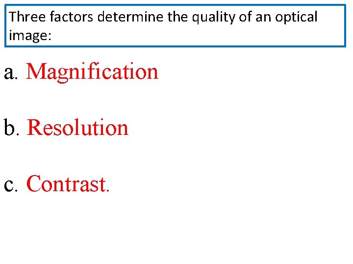 Three factors determine the quality of an optical image: a. Magnification b. Resolution c. Three factors determine the quality of an optical image: a. Magnification b. Resolution c.