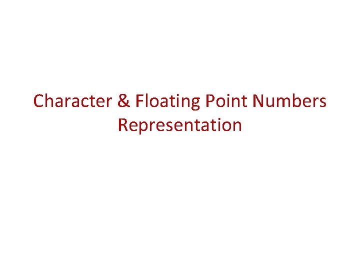 Character & Floating Point Numbers Representation 
