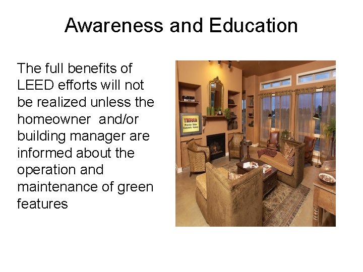 Awareness and Education The full benefits of LEED efforts will not be realized unless