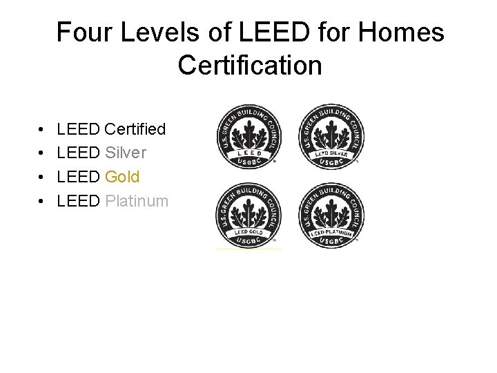 Four Levels of LEED for Homes Certification • • LEED Certified LEED Silver LEED