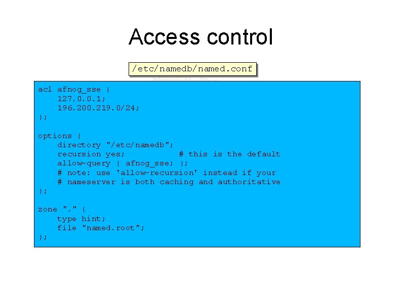 Access control /etc/namedb/named. conf acl afnog_sse { 127. 0. 0. 1; 196. 200. 219.