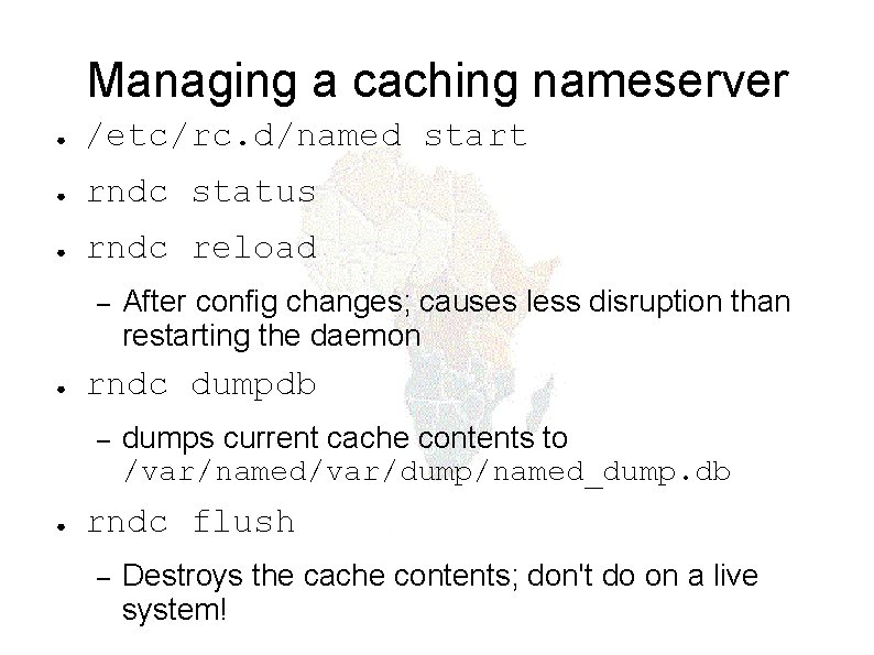 Managing a caching nameserver ● /etc/rc. d/named start ● rndc status ● rndc reload