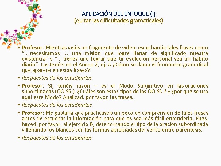 APLICACIÓN DEL ENFOQUE (I) (quitar las dificultades gramaticales) • Profesor: Mientras veáis un fragmento APLICACIÓN DEL ENFOQUE (I) (quitar las dificultades gramaticales) • Profesor: Mientras veáis un fragmento