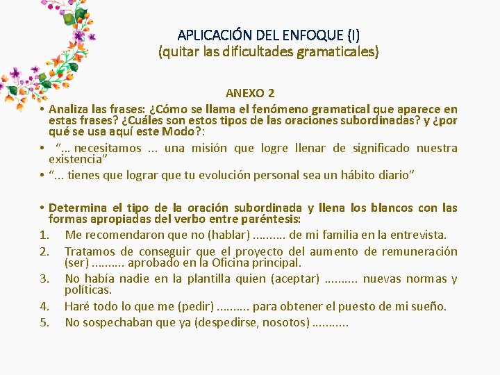 APLICACIÓN DEL ENFOQUE (I) (quitar las dificultades gramaticales) ANEXO 2 • Analiza las frases: APLICACIÓN DEL ENFOQUE (I) (quitar las dificultades gramaticales) ANEXO 2 • Analiza las frases: