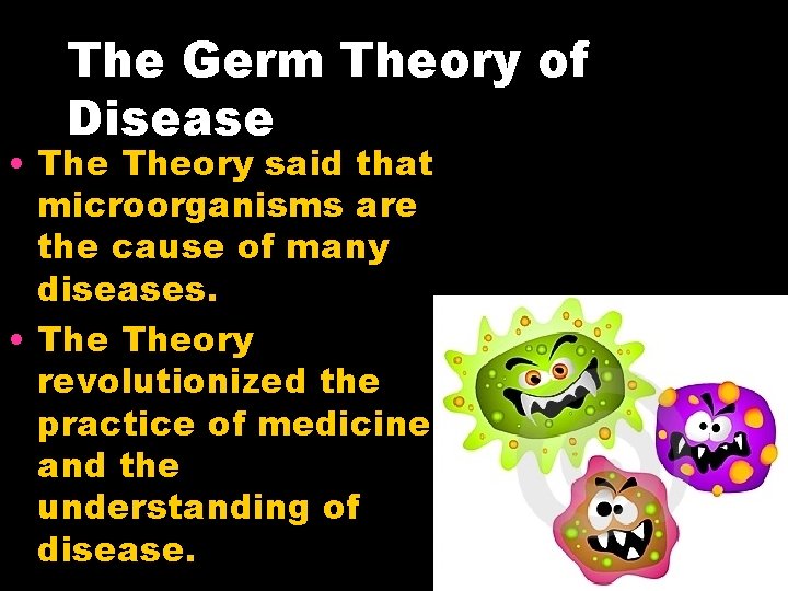 The Germ Theory of Disease • Theory said that microorganisms are the cause of