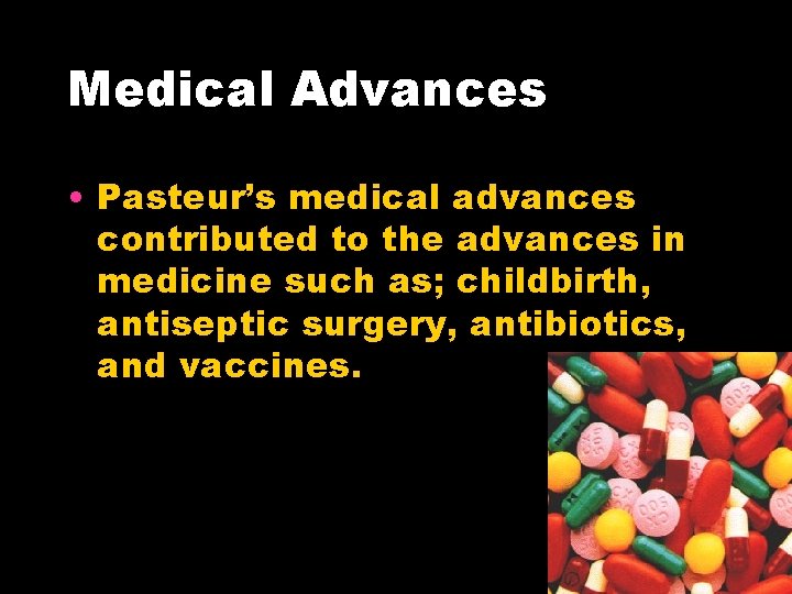 Medical Advances • Pasteur’s medical advances contributed to the advances in medicine such as;