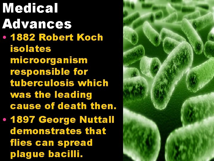 Medical Advances • 1882 Robert Koch isolates microorganism responsible for tuberculosis which was the