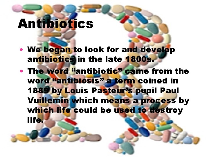 Antibiotics • We began to look for and develop antibiotics in the late 1800