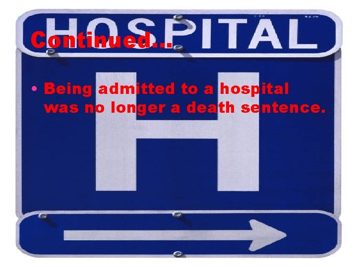 Continued… • Being admitted to a hospital was no longer a death sentence. 