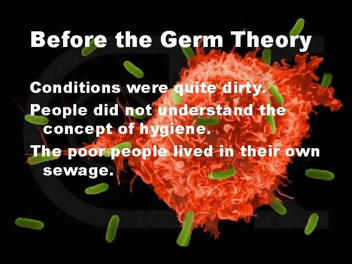Before the Germ Theory Conditions were quite dirty. People did not understand the concept