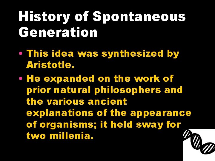 History of Spontaneous Generation • This idea was synthesized by Aristotle. • He expanded